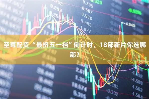 至尊配资 “最挤五一档”倒计时，18部新片你选哪部？