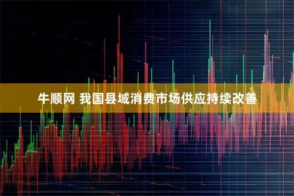 牛顺网 我国县域消费市场供应持续改善